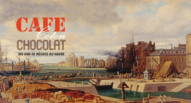 Caf&eacute;, coton, chocolat : 300 ans de n&eacute;goce au Havre