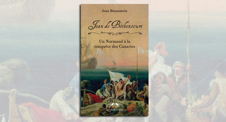 Jean de B&eacute;thencourt, un Normand &agrave; la conqu&ecirc;te des Canaries