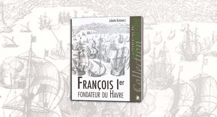 Fran&ccedil;ois Ier, fondateur du Havre
