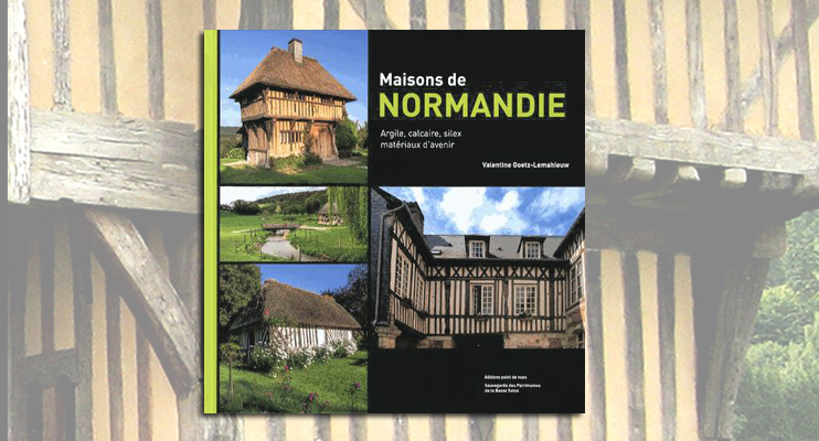 Maisons de Normandie - Argile, calcaire, silex, mat&eacute;riaux d'avenir