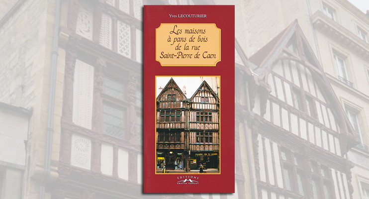 Les maisons &agrave; pans de bois de la rue Saint-Pierre de Caen