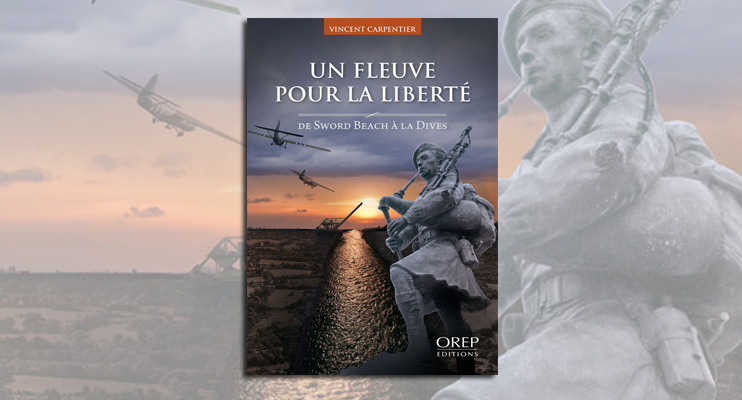 Un fleuve pour la libert&eacute; - De Sword Beach &agrave; la Dives.